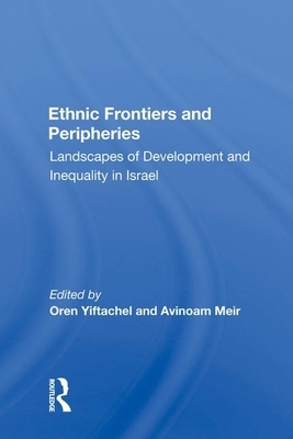 Ethnic Frontiers and Peripheries: Landscapes of Development and Inequality in Israel by 