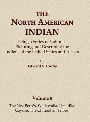 The North American Indian Volume 8 - The Nez Perces, Wallawalla, Umatilla, Cayuse, The Chinookan Tribes by Edward S. Curtis