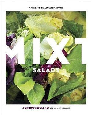 Mixt Salads: A Chef's Bold Creations A Cookbook by Andrew Swallow, Andrew Swallow, Ann Volkwein