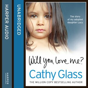 Will You Love Me?: The Story of My Adopted Daughter Lucy by Cathy Glass