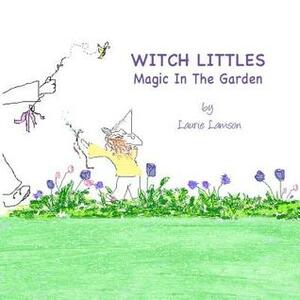 Witch Littles: Magic in the Garden: What If Little Girls Could Make Magic in Their Own Backyard? by Laurie Lamson, Julia Sommer, Lilly Warren