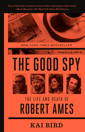 The Good Spy: The Life and Death of Robert Ames by Kai Bird
