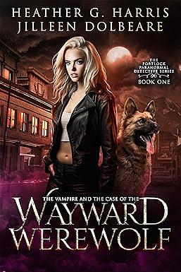 The Vampire and the Case of the Wayward Werewolf by Heather G. Harris, Jilleen Dolbeare