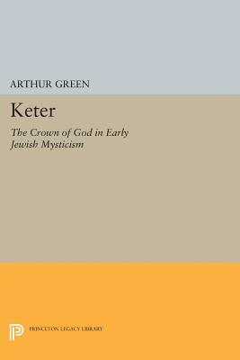 Keter: The Crown of God in Early Jewish Mysticism by Arthur Green