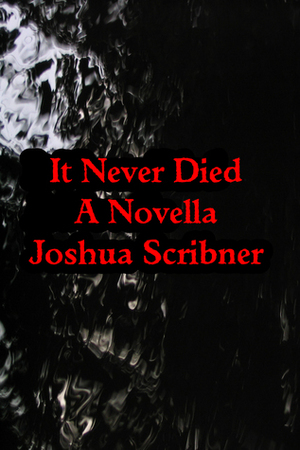 It Never Died: A Novella by Joshua Scribner