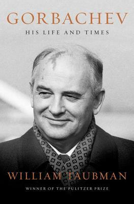 Gorbachev: His Life and Times by William Taubman
