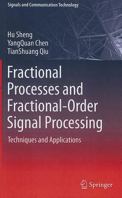 Fractional Processes and Fractional-Order Signal Processing: Techniques and Applications by Yangquan Chen, Hu Sheng, Tianshuang Qiu