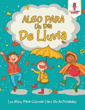 Algo Para Un Día De Lluvia: Los Niños Para Colorear Libro De Actividades by Coloring Bandit