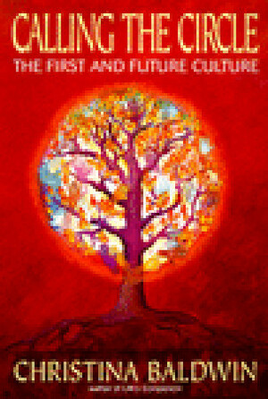 Calling the Circle: The First and Future Culture by Colleen M. Kelley, Christina Baldwin