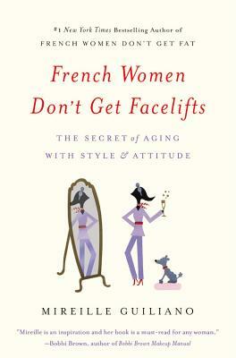 French Women Don't Get Facelifts: The Secret of Aging with Style & Attitude by 
