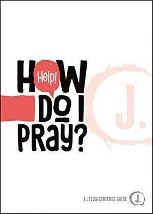 Help! How Do I Pray? by Mikal Keefer