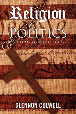 Religion and Politics: The Biblical Doctrine of Politics by Glennon Culwell