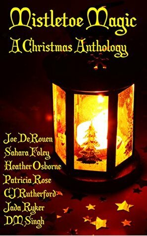 Mistletoe Magic: A Christmas Anthology by Heather Osborne, D.M. Singh, Sahara Foley, Patricia Rose, Joe DeRouen, C.J. Rutherford, Jada Ryker