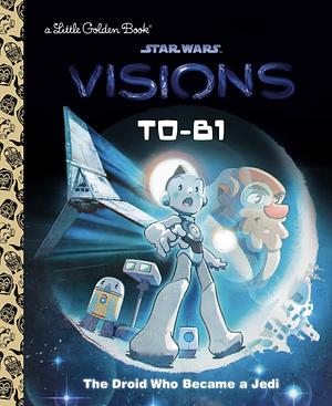 A Little Golden Book: Star Wars: Visions: T0-B1: The Droid Who Became a Jedi  by Lois Evans