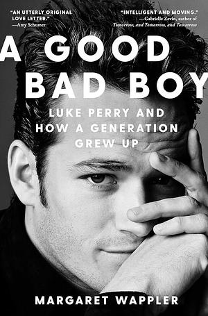 A Good Bad Boy: Luke Perry and How a Generation Grew Up by Margaret Wappler