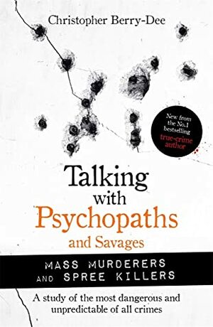 Talking with Psychopaths and Savages: Mass Murderers and Spree Killers  by Christopher Berry-Dee