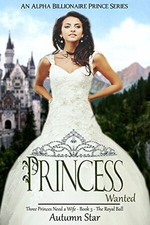 Princess Wanted: The Royal Ball (Three Princes Need a Wife #3) by Autumn Star