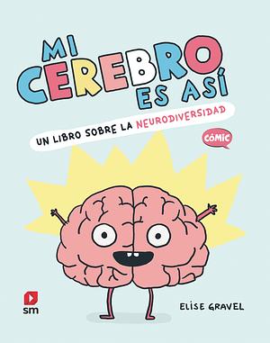 Mi cerebro es así: Un libro sobre la neurodiversidad by Elise Gravel