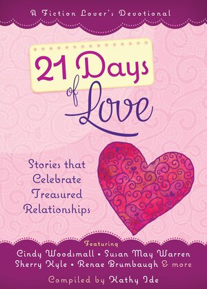 21 Days of Love: Stories That Celebrate Treasured Relationships by Kathy Ide, Lori Freeland, Susan May Warren, Cindy Woodsmall, Renae Brumbaugh, Sherry Kyle