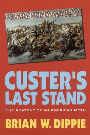 Custer's Last Stand: The Anatomy of an American Myth by Brian W. Dippie