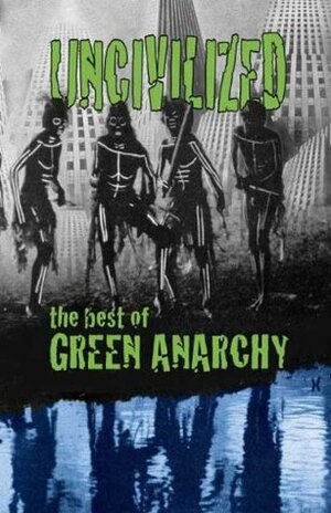 Uncivilized: The Best of Green Anarchy by Various, Kevin Tucker, John Zerzan, Green Anarchy Collective, Wolfi Landstreicher