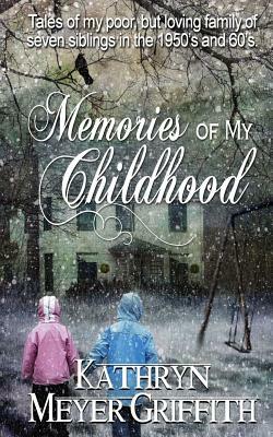 Memories of My Childhood by Kathryn Meyer Griffith