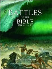 Battles of the Bible1400 BC - AD 73:From AI to Masada by Martin J. Dougherty, Michael E. Haskew, Phyllis G. Jestice