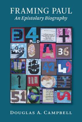 Framing Paul: An Epistolary Biography by Douglas A. Campbell