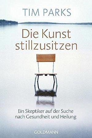 Die Kunst Stillzusitzen by Tim Parks, Tim Parks