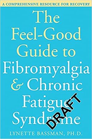 The Feel-Good Guide to Fibromyalgia and Chronic Fatigue Syndrome: A Comprehensive Resource for Recovery by Lynette Bassman