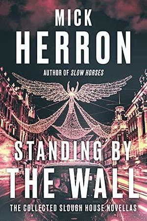 Standing by the Wall: The Collected Slough House Novellas (only 2 new books) by Mick Herron