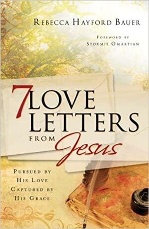 7 Love Letters from Jesus: Pursued by His Love, Captured by His Grace by Stormie Omartian, Rebecca Hayford Bauer