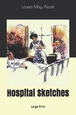 Hospital Sketches: Large Print by Louisa May Alcott