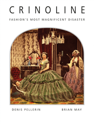 Crinoline: Fashion's Most Magnificent Disaster by Denis Pellerin, Brian May