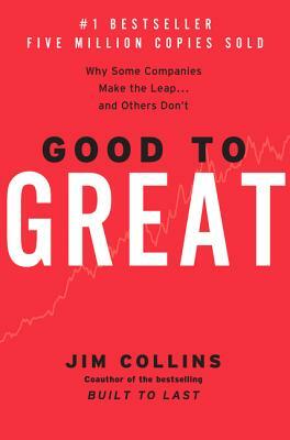Good to Great: Why Some Companies Make the Leap...and Others Don't by James C. Collins