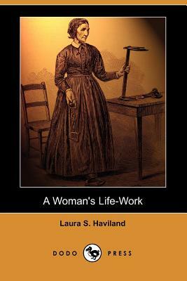 A Woman's Life-Work (Dodo Press) by Laura S. Haviland