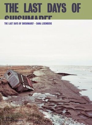 Dana Lixenberg: The Last Days of Shishmaref by Dana Lixenberg