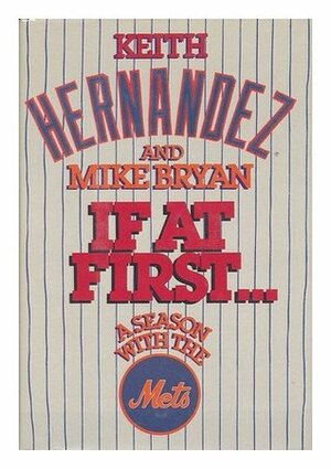 If at First: A Season With the Mets by Mike Bryan, Keith Hernandez
