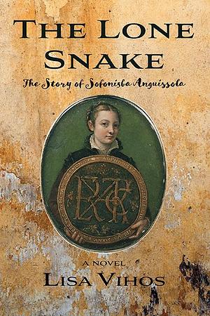 The Lone Snake The Story of Sofonisba Anguissola by Lisa Vihos, Lisa Vihos