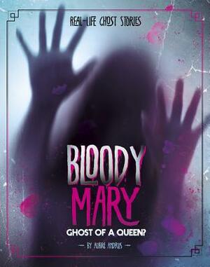 Bloody Mary: Ghost of a Queen? by Aubre Andrus