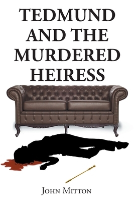 Tedmund and the Murdered Heiress by John Mitton