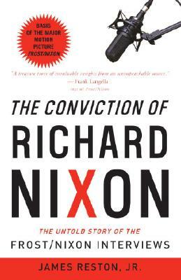 The Conviction of Richard Nixon: The Untold Story of the Frost/Nixon Interviews by James Reston