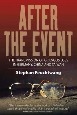 After the Event: The Transmission of Grievous Loss in Germany, China and Taiwan by Stephan Feuchtwang