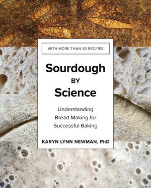 Sourdough by Science: Understanding Bread Making for Successful Baking by Karyn Lynn Newman