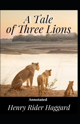 A Tale of Three Lions Annotated by H. Rider Haggard