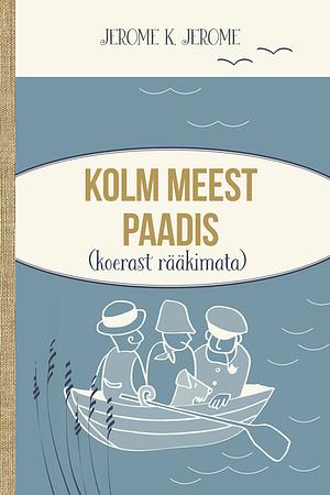 Kolm meest paadis (koerast rääkimata) by Jerome K. Jerome