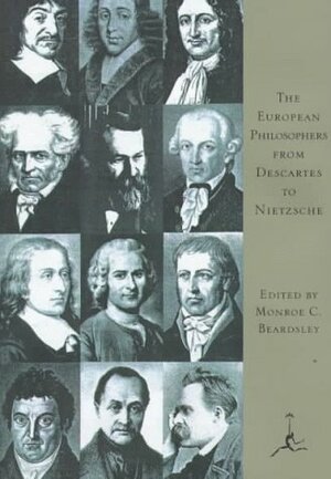 The European Philosophers from Descartes to Nietzsche by Monroe C. Beardsley