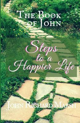 The Book Of John: Steps to a Happier Life (Color Interior) by John Richard Marsh