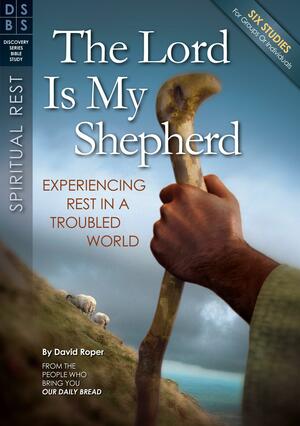 The Lord Is My Shepherd: Experiencing Rest in a Troubled World by David Roper