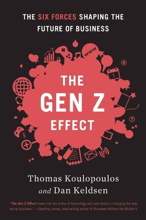 The Gen Z Effect: The Six Forces Shaping the Future of Business by Dan Keldsen, Tom Koulopoulos